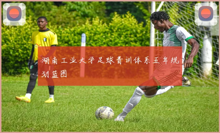 湖南工业大学足球青训体系五年规划蓝图