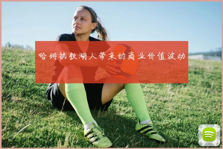 哈姆执教湖人带来的商业价值波动