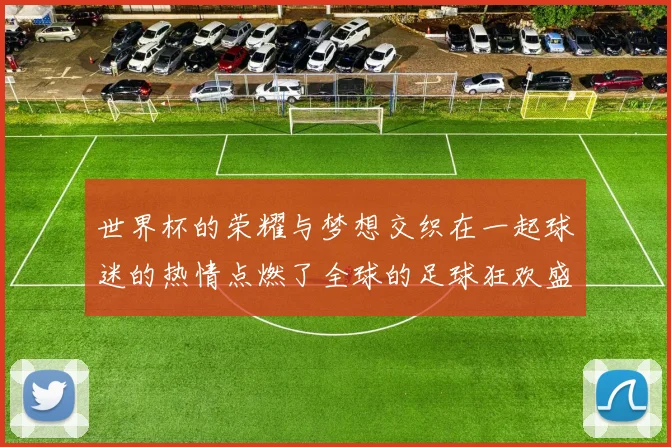 世界杯的荣耀与梦想交织在一起球迷的热情点燃了全球的足球狂欢盛宴