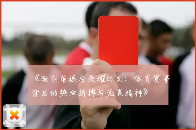 《激烈角逐与荣耀时刻：体育赛事背后的热血拼搏与无畏精神》